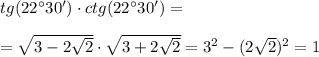 tg (22\textdegree 30')\cdot ctg (22\textdegree 30')=\\\\=\sqrt{3-2\sqrt2}\cdot \sqrt{3+2\sqrt2}=3^2-(2\sqrt 2)^2=1