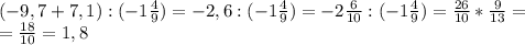 (-9,7 + 7,1):(-1\frac{4}{9})=-2,6:(-1\frac{4}{9})=-2\frac{6}{10}:(-1\frac{4}{9})=\frac{26}{10}*\frac{9}{13}=\\=\frac{18}{10}=1,8