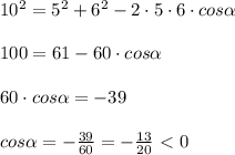 10^2=5^2+6^2-2\cdot 5\cdot 6\cdot cos \alpha \\\\100=61-60\cdot cos \alpha \\\\60\cdot cos \alpha =-39\\\\ cos\alpha =-\frac{39}{60}=-\frac{13}{20}\ \textless \ 0