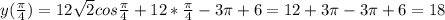 y( \frac{ \pi }{4})=12 \sqrt{2} cos \frac{ \pi }{4} +12* \frac{ \pi }{4} -3 \pi +6=12+3 \pi -3 \pi +6=18