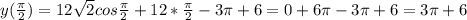 y( \frac{ \pi }{2}) =12 \sqrt{2} cos \frac{ \pi }{2} +12*\frac{ \pi }{2} -3 \pi +6=0+6 \pi -3 \pi +6=3 \pi +6