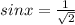 sinx= \frac{1}{ \sqrt{2} }