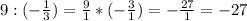 9: (-\frac{1}{3})= \frac{9}{1} *(- \frac{3}{1})=- \frac{27}{1}=-27