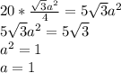 20*{\sqrt3a^2\over4}=5\sqrt3a^2\\5\sqrt3 a^2=5\sqrt3\\a^2=1\\a=1