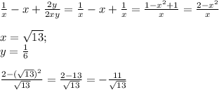 \frac{1}{x} - x + \frac{2y}{2xy} = \frac{1}{x} -x + \frac{1}{x} = \frac{1-x^2 + 1}{x} = \frac{2-x^2}{x} \\ \\ &#10;x= \sqrt{13} ; \\ &#10;y= \frac{1}{6} \\ \\ &#10; \frac{2 - ( \sqrt{13} )^2}{ \sqrt{13} } = \frac{2-13}{ \sqrt{13} } = - \frac{11}{ \sqrt{13} }