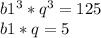 b1^3*q^3=125 \\ b1*q=5