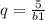 q= \frac{5}{b1}