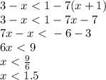 3-x\ \textless \ 1-7(x+1)\\3-x\ \textless \ 1-7x-7\\7x-x\ \textless \ -6-3\\6x\ \textless \ 9\\x\ \textless \ {9\over6}\\x\ \textless \ 1.5
