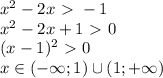 x^2-2x\ \textgreater \ -1\\x^2-2x+1\ \textgreater \ 0\\(x-1)^2\ \textgreater \ 0\\x\in(-\infty;1)\cup(1;+\infty)