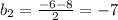 b_2= \frac{-6-8}{2}=-7