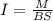 I = \frac{M}{BS}