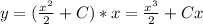 y= ( \frac{x^2}{2}+C)*x= \frac{x^3}{2}+Cx