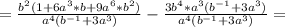 =\frac{b^2(1+6a^3*b+9a^6*b^2)}{a^4(b^{-1}+3a^3)} - \frac{3b^4*a^3(b^{-1}+3a^3)}{a^4(b^{-1}+3a^3)} =