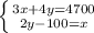 \left \{ {{3x+4y=4700} \atop {2y-100=x}} \right.