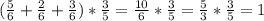 ( \frac{5}{6}+\frac{2}{6}+\frac{3}{6})* \frac{3}{5}= \frac{10}{6}* \frac{3}{5}= \frac{5}{3}*\frac{3}{5}=1