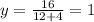 y=\frac{16}{12+4}=1