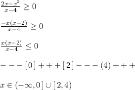\frac{2x-x^2}{x-4} \geq 0\\\\ \frac{-x(x-2)}{x-4}\geq 0\\\\ \frac{x(x-2)}{x-4} \leq 0\\\\ ---[\, 0\, ]+++[\, 2\, ]---(4)+++\\\\x\in (-\infty ,0\, ]\cup [\, 2,4)