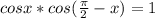 cosx*cos( \frac{ \pi } {2}-x )=1