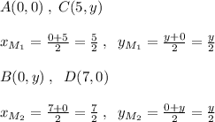 A(0,0)\; ,\; C(5,y)\\\\x_{M_1}= \frac{0+5}{2} = \frac{5}{2}\; , \; \; y_{M_1}= \frac{y+0}{2} =\frac{y}{2}\\\\B(0,y)\; ,\; \; D(7,0)\\\\x_{M_2}= \frac{7+0}{2} = \frac{7}{2} \; ,\; \; y_{M_2}= \frac{0+y}{2} =\frac{y}{2}