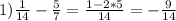 1) \frac{1}{14}- \frac{5}{7}= \frac{1-2*5}{14}=- \frac{9}{14}