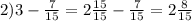 2) 3-\frac{7}{15} =2 \frac{15}{15} -\frac{7}{15} =2 \frac{8}{15}