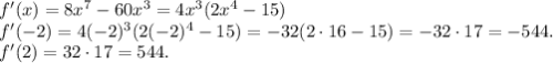 f'(x)=8x^7-60x^3=4x^3(2x^4-15)\\&#10;f'(-2)=4(-2)^3(2(-2)^4-15)=-32(2 \cdot 16-15)=-32 \cdot 17=-544.\\f'(2)=32 \cdot 17=544.