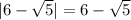 |6- \sqrt{5} |=6- \sqrt{5}