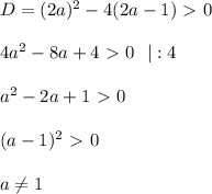 D=(2a)^2-4(2a-1)\ \textgreater \ 0 \\ \\ 4a^2-8a+4\ \textgreater \ 0 \ \ |:4 \\ \\ a^2-2a+1\ \textgreater \ 0 \\ \\ (a-1)^2\ \textgreater \ 0 \\ \\ a \neq 1