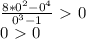 \frac{8*0^2-0^4}{0^3-1}\ \textgreater \ 0\\0\ \textgreater \ 0