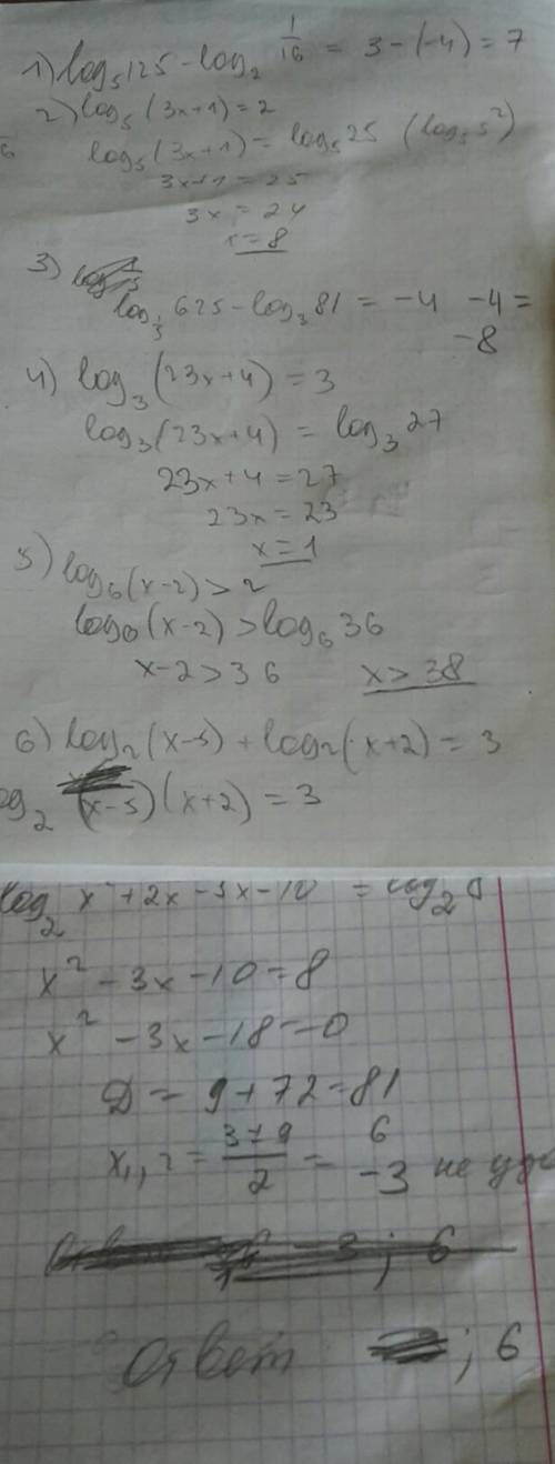 1. log5 125 - log2 1/16 2.log5(3x+1)=2 3.log1/5 625 - log3 81 4.log3(23x+4)=3 5.log6(x-2)больше 2 6.