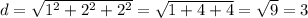 d=\sqrt{1^{2} +2^{2} +2^{2} } =\sqrt{1+4+4} =\sqrt{9} =3