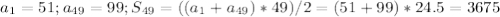 a_{1}=51; a_{49} =99; S_{49} =((a_1+ a_{49} )*49) /2=(51+99)*24.5=3675