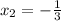 x_{2}=- \frac{1}{3}