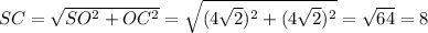 SC= \sqrt{SO^{2}+OC^{2} } = \sqrt{(4 \sqrt{2} )^{2} +(4 \sqrt{2} )^{2}} = \sqrt{64} =8