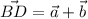 \vec{BD} = \vec{a} + \vec{b}