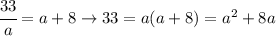 \cfrac{33}{a}=a+8\to33=a(a+8)=a^2+8a