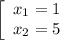 \left[\begin{array}{ccc}x_1=1\\x_2=5\end{array}\right