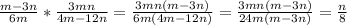 \frac{m-3n}{6m} * \frac{3mn}{4m-12n} = \frac{3mn(m-3n)}{6m(4m-12n)}= \frac{3mn(m-3n)}{24m(m-3n)}= \frac{n}{8}