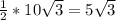 \frac{1}{2} * 10 \sqrt{3} = 5 \sqrt{3}