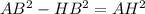 AB^{2} -HB^{2} = AH^{2}