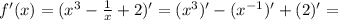 f'(x)=(x^3-\frac{1}{x}+2)'=(x^3)'-(x^{-1})'+(2)'=