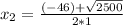 x_{2} =\frac{(-46)+\sqrt{2500} }{2*1}