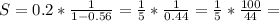 S=0.2*\frac{1}{1-0.56}=\frac{1}{5}*\frac{1}{0.44}=\frac{1}{5}*\frac{100}{44}=