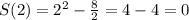 S(2)=2^2- \frac{8}{2} =4-4=0