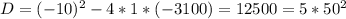 D=(-10)^2-4*1*(-3100)=12500=5*50^2