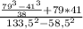 \frac{ \frac{79^3-41^3}{38} +79*41}{133,5^2-58,5^2}