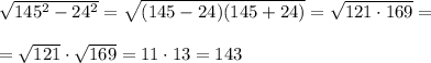 \sqrt{145^2-24^2}=\sqrt{(145-24)(145+24)}=\sqrt{121\cdot 169}=\\\\=\sqrt{121}\cdot \sqrt{169}=11\cdot 13=143