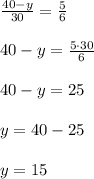 \frac{40-y}{30}=\frac{5}{6}\\\\40-y=\frac{5\cdot 30}{6}\\\\40-y=25\\\\y=40-25\\\\y=15