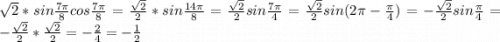 \sqrt{2}* sin \frac{7 \pi }{8} cos\frac{7 \pi }{8}= \frac{ \sqrt{2}}{2}* sin\frac{14 \pi }{8}=\frac{ \sqrt{2}}{2} sin\frac{7 \pi }{4}=\frac{\sqrt{2}} {2} sin(2 \pi - \frac{\pi }{4})=-\frac{\sqrt{2}} {2}sin\frac{\pi }{4}=-\frac{\sqrt{2}} {2} *\frac{ \sqrt{2} }{2} =- \frac{2}{4} =- \frac{1}{2}
