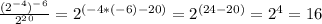 \frac{( 2^{-4} )^-^6}{2^2^0} = 2^{(-4*(-6)-20)} = 2^{(24-20)} = 2^{4} =16&#10;